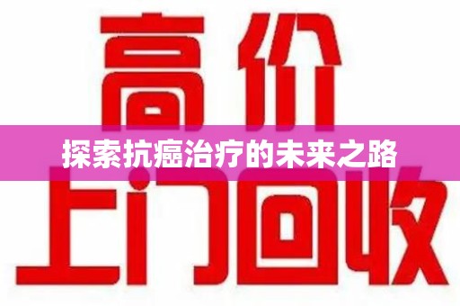 泰州探索抗癌治疗的未来之路