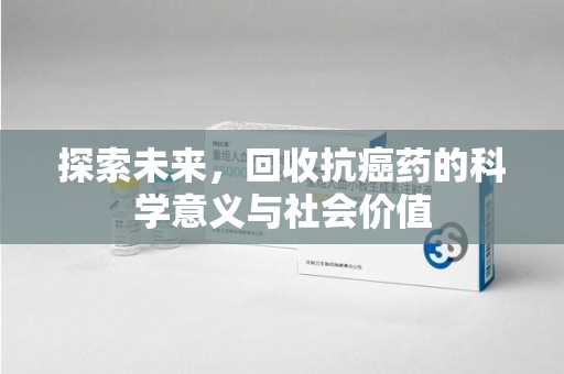 泰州探索未来，回收抗癌药的科学意义与社会价值