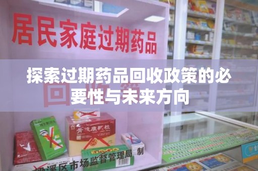 泰州探索过期药品回收政策的必要性与未来方向