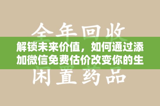 泰州解锁未来价值，如何通过添加微信免费估价改变你的生活
