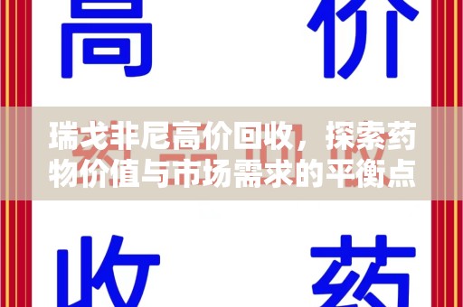 泰州瑞戈非尼高价回收，探索药物价值与市场需求的平衡点
