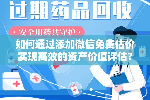 泰州如何通过添加微信免费估价实现高效的资产价值评估？