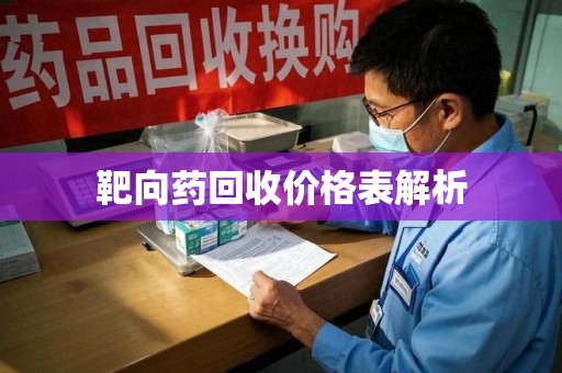 泰州靶向药回收价格表解析