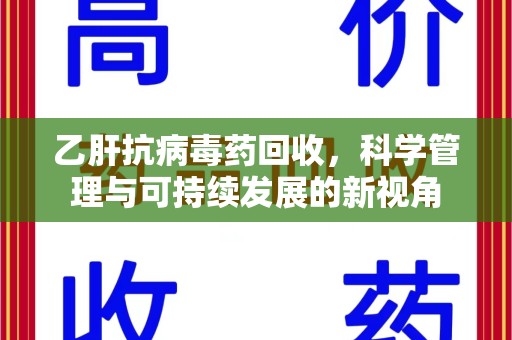泰州乙肝抗病毒药回收，科学管理与可持续发展的新视角