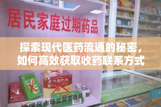 泰州探索现代医药流通的秘密，如何高效获取收药联系方式并优化资源利用