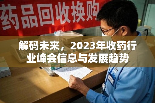 泰州解码未来，2023年收药行业峰会信息与发展趋势