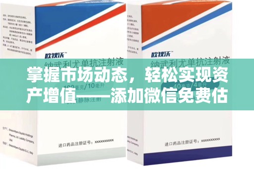 泰州掌握市场动态，轻松实现资产增值——添加微信免费估价服务助您一臂之力