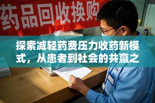 泰州探索减轻药费压力收药新模式，从患者到社会的共赢之路