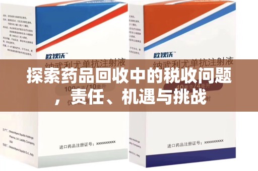 泰州探索药品回收中的税收问题，责任、机遇与挑战