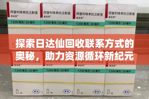 泰州探索日达仙回收联系方式的奥秘，助力资源循环新纪元