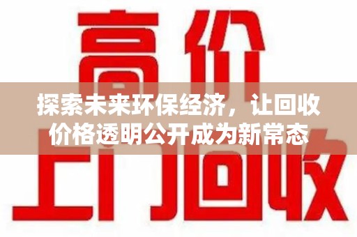 泰州探索未来环保经济，让回收价格透明公开成为新常态