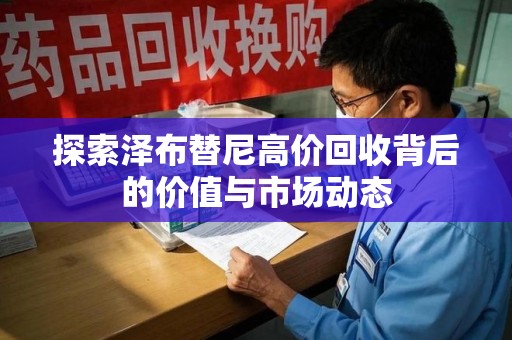 泰州探索泽布替尼高价回收背后的价值与市场动态