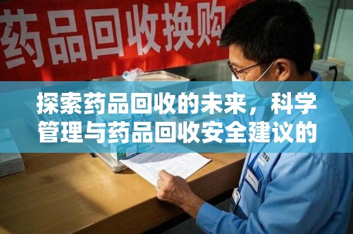 泰州探索药品回收的未来，科学管理与药品回收安全建议的实践之道