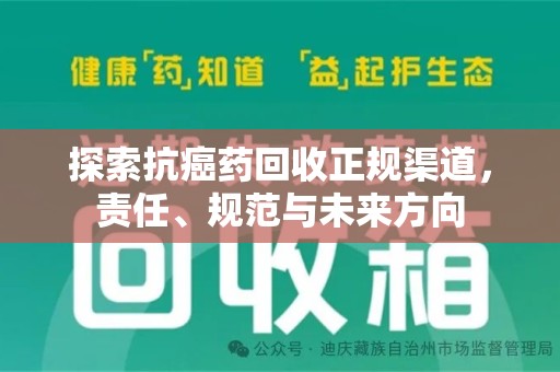 泰州探索抗癌药回收正规渠道，责任、规范与未来方向
