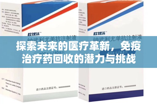 泰州探索未来的医疗革新，免疫治疗药回收的潜力与挑战