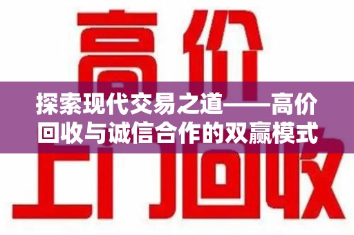 泰州探索现代交易之道——高价回收与诚信合作的双赢模式