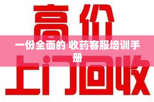 泰州一份全面的 收药客服培训手册