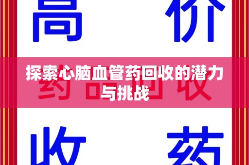 泰州探索心脑血管药回收的潜力与挑战