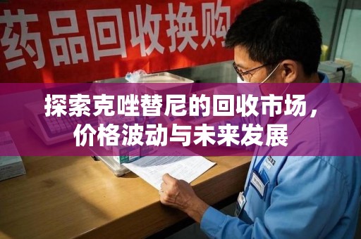 泰州探索克唑替尼的回收市场，价格波动与未来发展