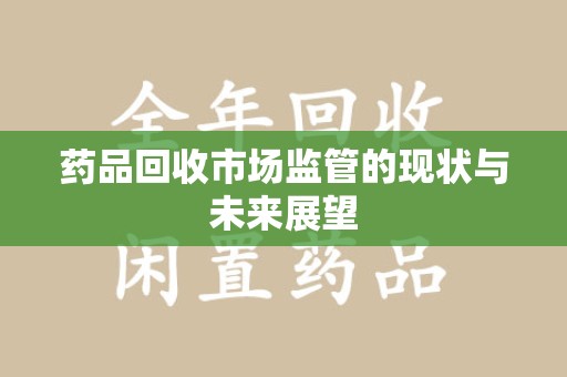 泰州药品回收市场监管的现状与未来展望