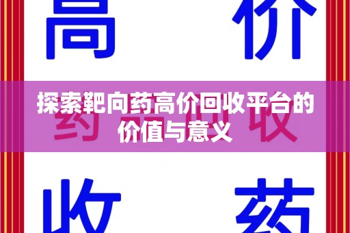 泰州探索靶向药高价回收平台的价值与意义