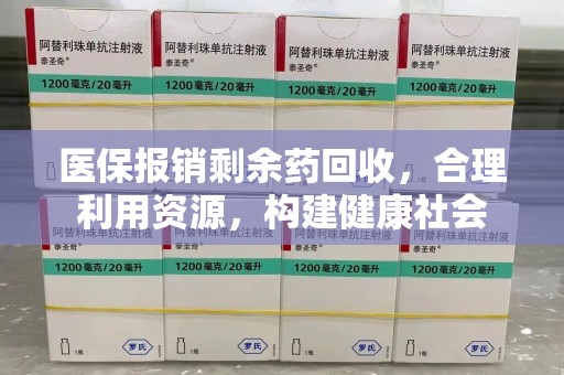 泰州医保报销剩余药回收，合理利用资源，构建健康社会