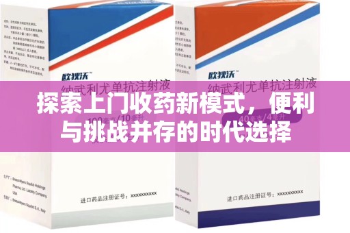 泰州探索上门收药新模式，便利与挑战并存的时代选择