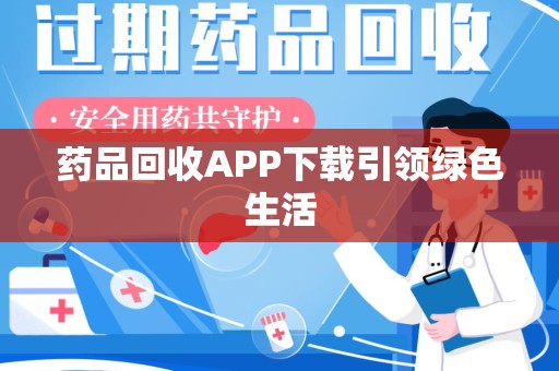 泰州药品回收APP下载引领绿色生活