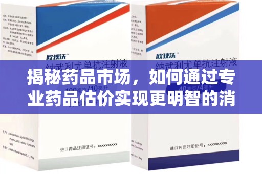 泰州揭秘药品市场，如何通过专业药品估价实现更明智的消费决策