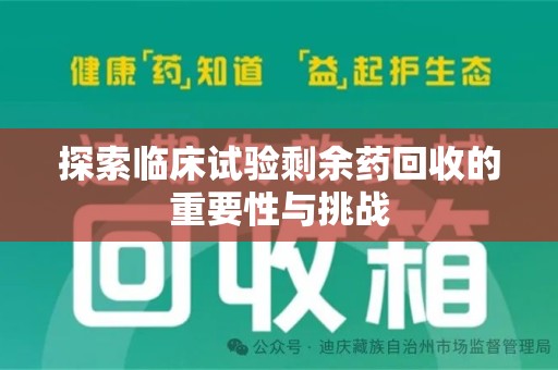 泰州探索临床试验剩余药回收的重要性与挑战