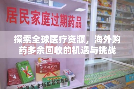 泰州探索全球医疗资源，海外购药多余回收的机遇与挑战