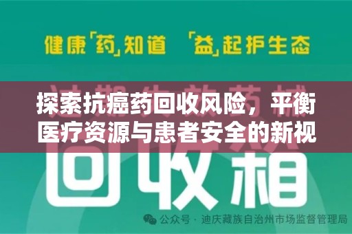 泰州探索抗癌药回收风险，平衡医疗资源与患者安全的新视角