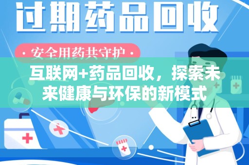 泰州互联网+药品回收，探索未来健康与环保的新模式