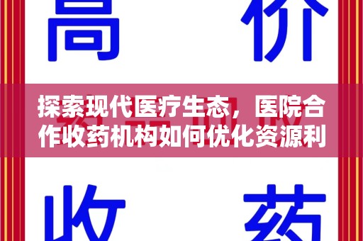 泰州探索现代医疗生态，医院合作收药机构如何优化资源利用