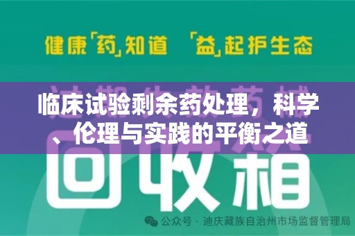 泰州临床试验剩余药处理，科学、伦理与实践的平衡之道