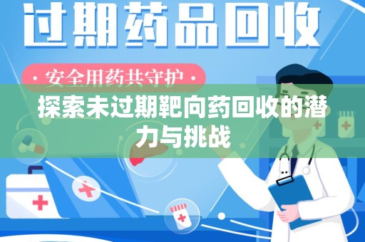 泰州探索未过期靶向药回收的潜力与挑战