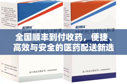 泰州全国顺丰到付收药，便捷、高效与安全的医药配送新选择