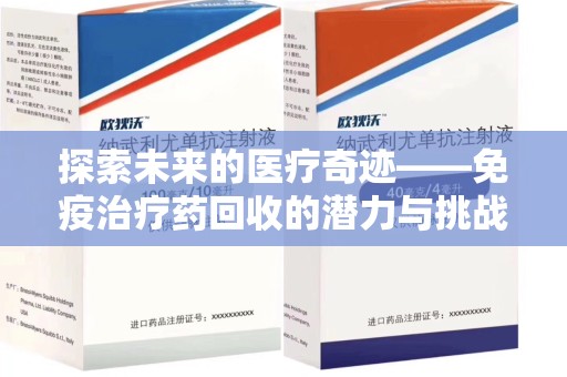 泰州探索未来的医疗奇迹——免疫治疗药回收的潜力与挑战