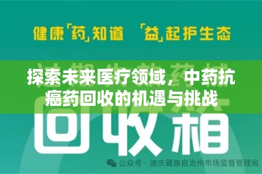 泰州探索未来医疗领域，中药抗癌药回收的机遇与挑战