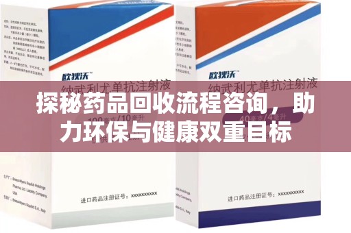 泰州探秘药品回收流程咨询，助力环保与健康双重目标