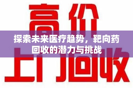 泰州探索未来医疗趋势，靶向药回收的潜力与挑战
