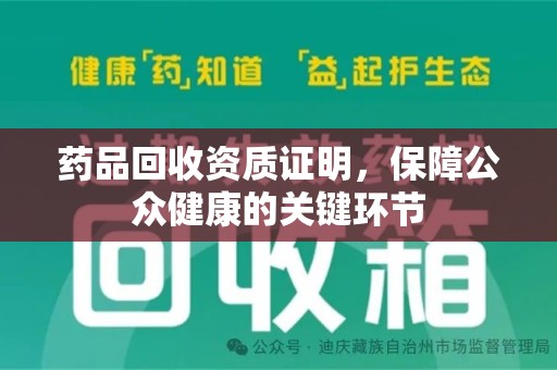 泰州药品回收资质证明，保障公众健康的关键环节