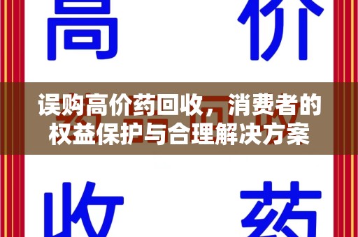 泰州误购高价药回收，消费者的权益保护与合理解决方案