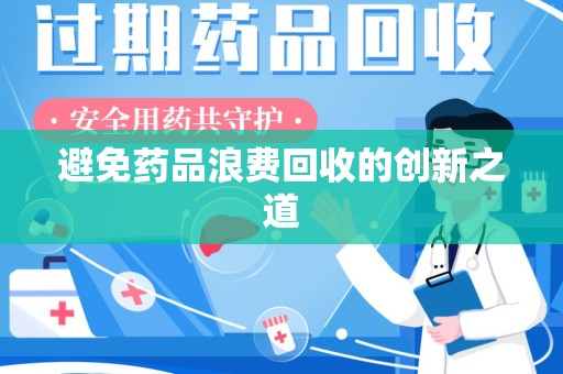 泰州避免药品浪费回收的创新之道
