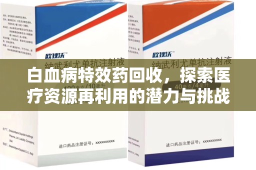 泰州白血病特效药回收，探索医疗资源再利用的潜力与挑战
