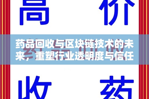 泰州药品回收与区块链技术的未来，重塑行业透明度与信任