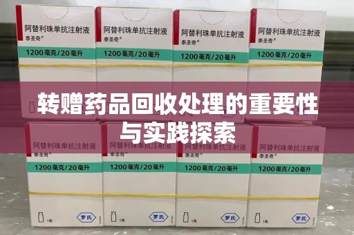 泰州转赠药品回收处理的重要性与实践探索