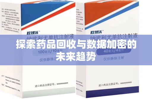 泰州探索药品回收与数据加密的未来趋势
