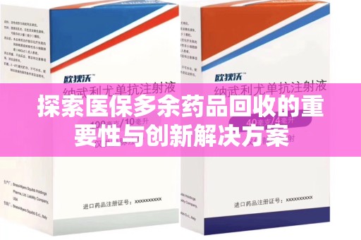 泰州探索医保多余药品回收的重要性与创新解决方案
