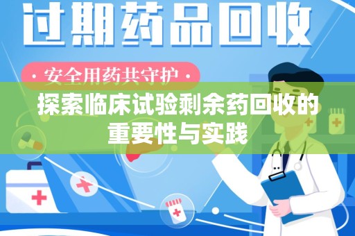 泰州探索临床试验剩余药回收的重要性与实践